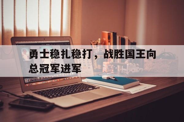 勇士稳扎稳打，战胜国王向总冠军进军