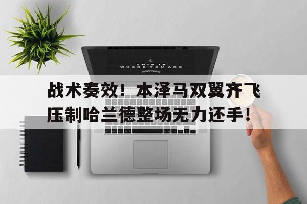 战术奏效！本泽马双翼齐飞压制哈兰德整场无力还手！